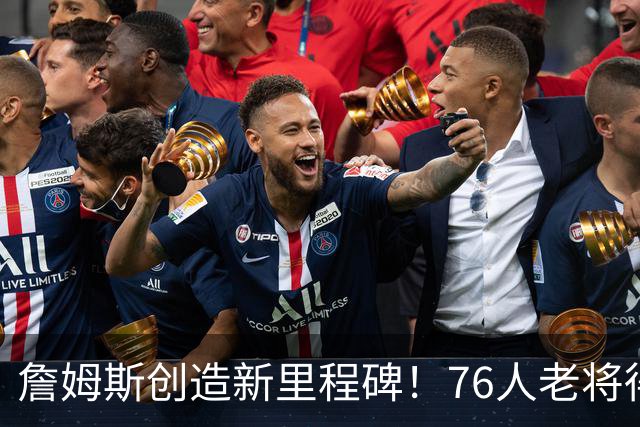 詹姆斯创造新里程碑！76人老将得分纪录刷新至14分